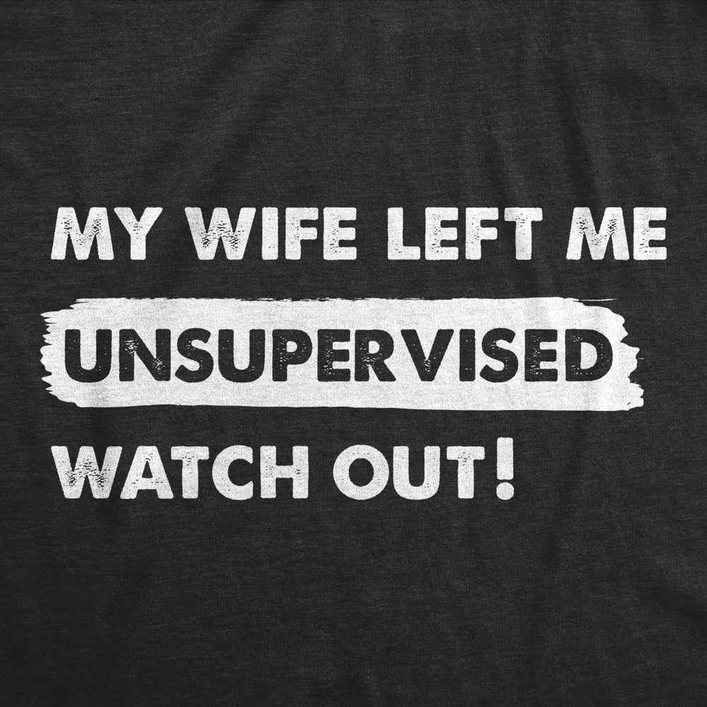 Mens My Wife Left Me Unsupervised Watch Out T Shirt Funny Married Couple Joke Tee For Guys Image 2