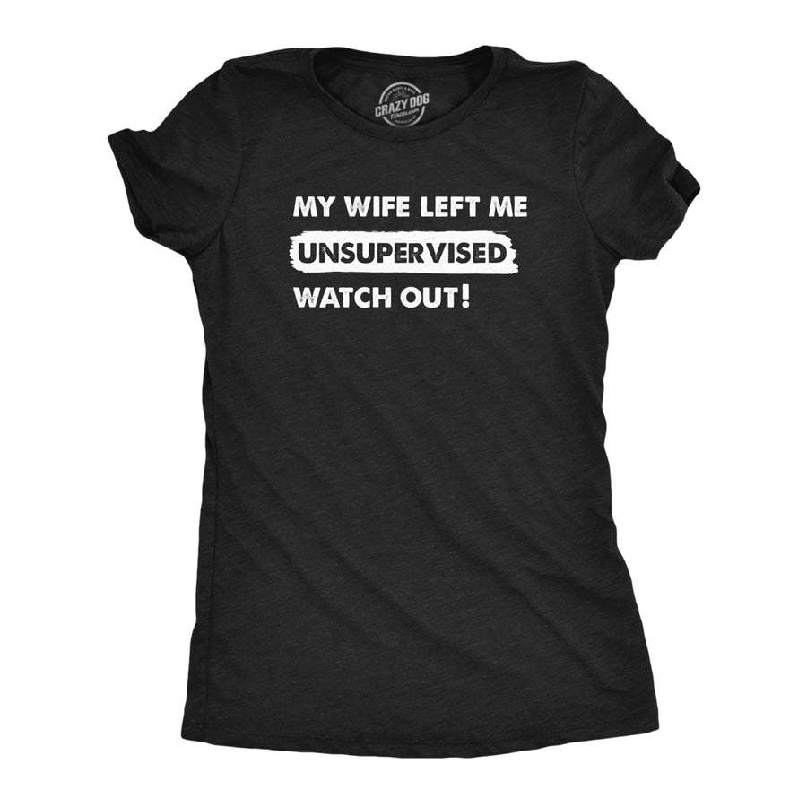 Womens My Wife Left Me Unsupervised Watch Out T Shirt Funny Married Couple Joke Tee For Ladies Image 1