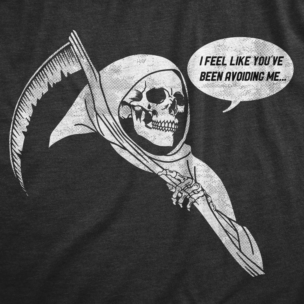 Womens I Feel Like Youve Been Avoiding Me T Shirt Funny Grim Reaper Death Joke Tee For Ladies Image 2