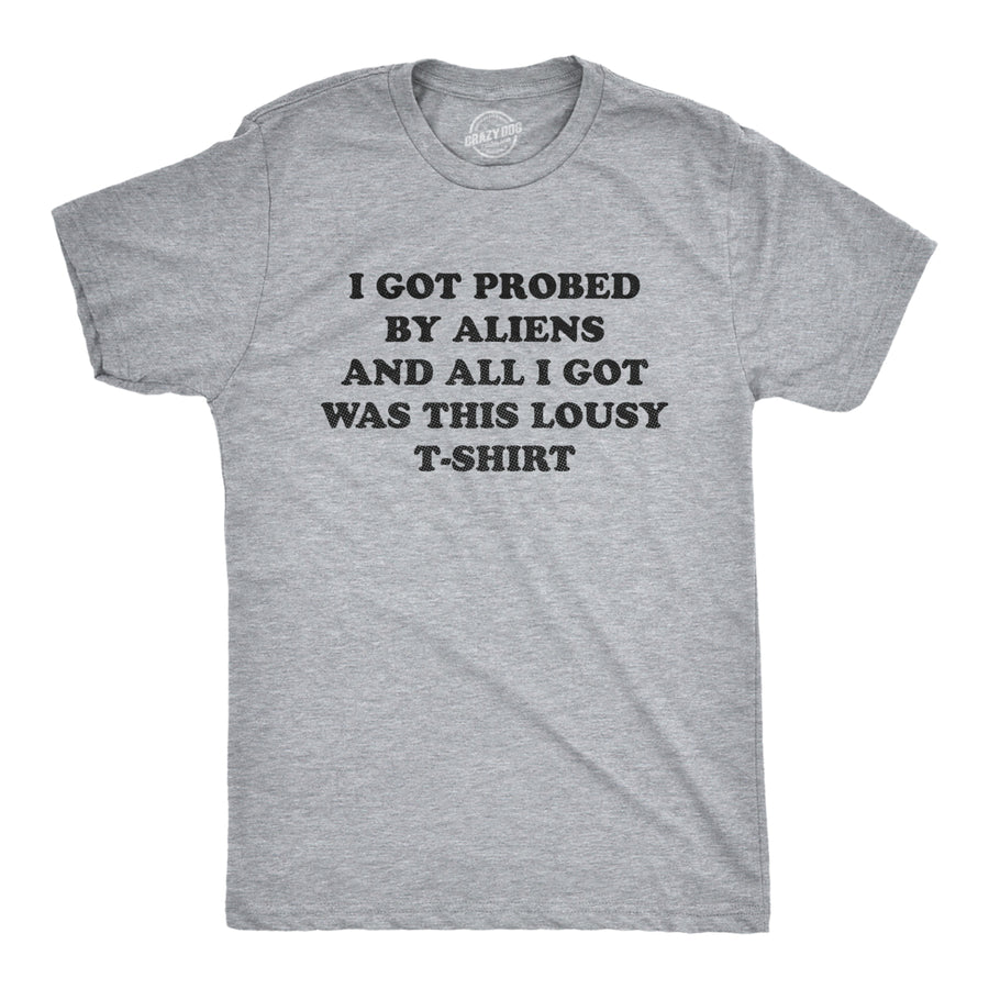 Mens I Got Probed By Aliens And All I Got Was This Lousy T Shirt Funny Extraterrestrial Abduction Joke Tee For Guys Image 1