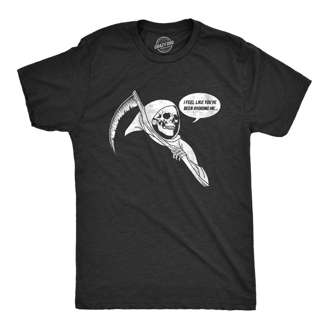 Mens I Feel Like Youve Been Avoiding Me T Shirt Funny Grim Reaper Death Joke Tee For Guys Image 1