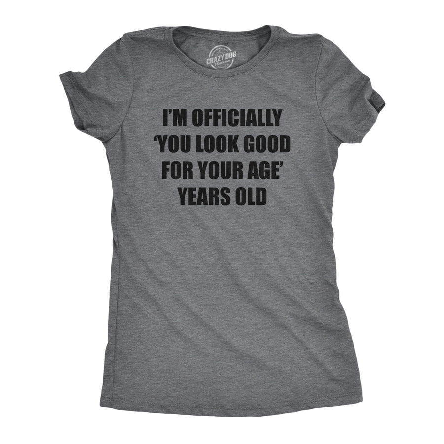 Womens Im Officially You Look Good For Your Age Years Old T Shirt Funny Older Birthday Joke Tee For Ladies Image 1