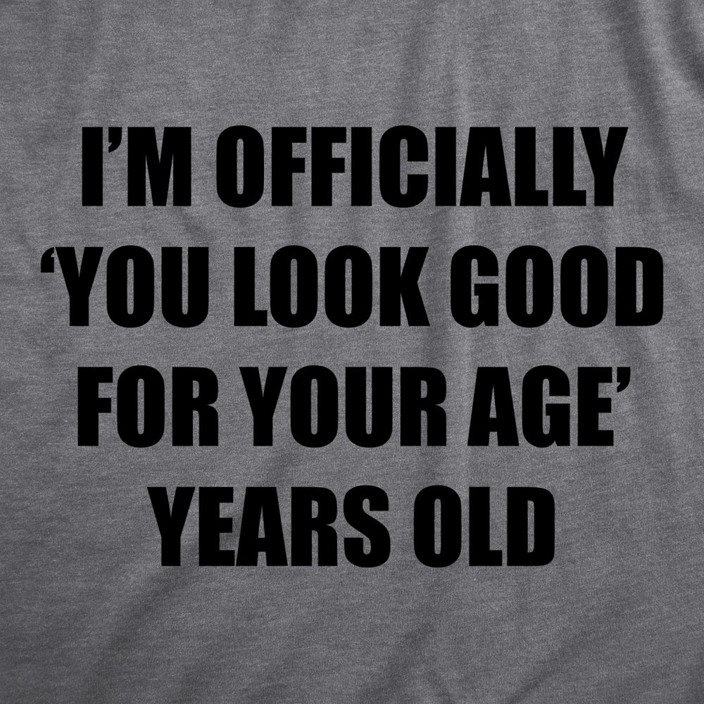 Mens Im Officially You Look Good For Your Age Years Old T Shirt Funny Older Birthday Joke Tee For Guys Image 2