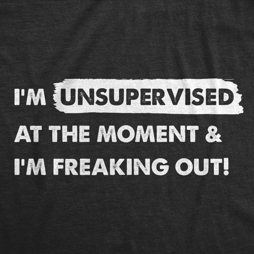 Mens Im Unsupervised At The Moment And Im Freaking Out T Shirt Funny Adulting Joke Tee For Guys Image 2