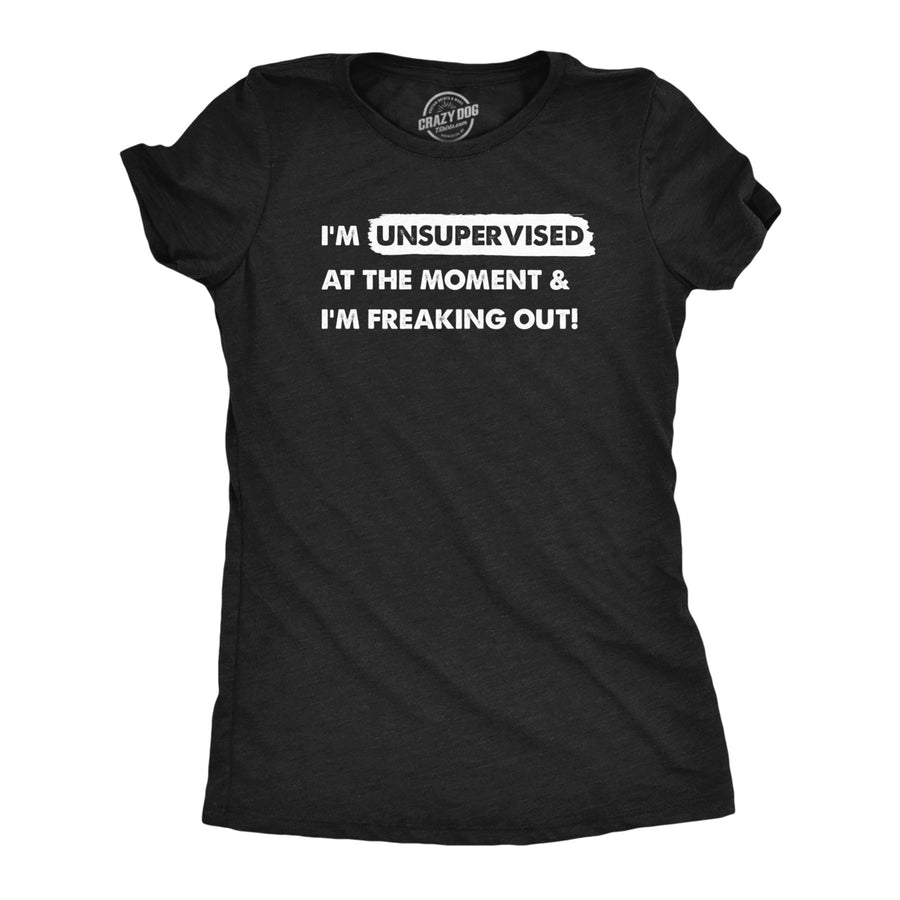 Womens Im Unsupervised At The Moment And Im Freaking Out T Shirt Funny Adulting Joke Tee For Ladies Image 1