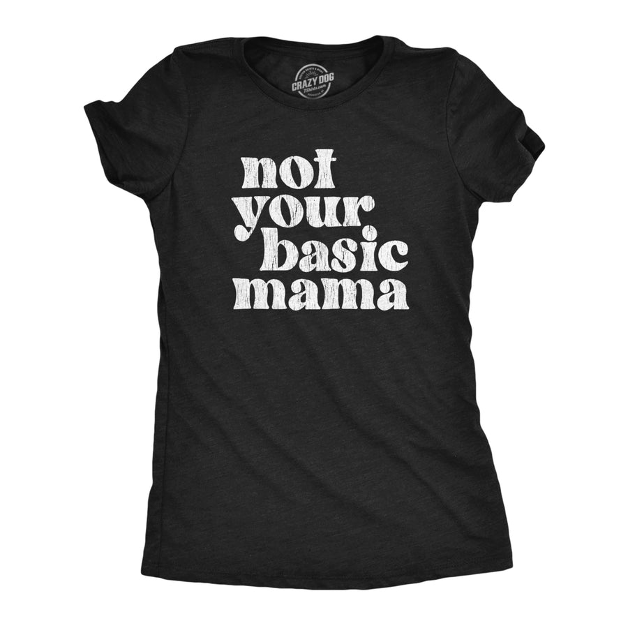 Womens Not Your Basic Mama T Shirt Funny Awesome Cool Mothers Day Gift Tee For Ladies Image 1