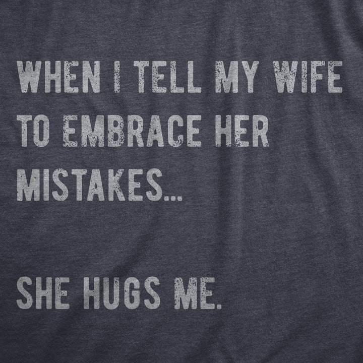 Mens When I Tell My Wife To Embrace Her Mistakes She Hugs Me T Shirt Funny Married Couple Joke Tee For Guys Image 2