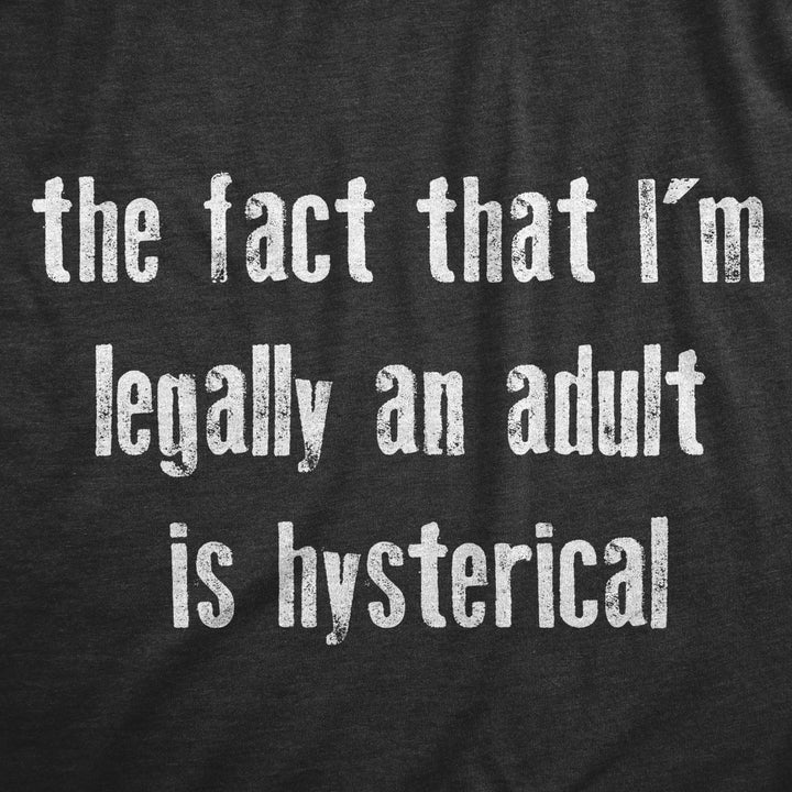 Womens The Fact That Im Legally An Adult Is Hysterical T Shirt Funny Growing Up Adulting Joke Tee For Ladies Image 2