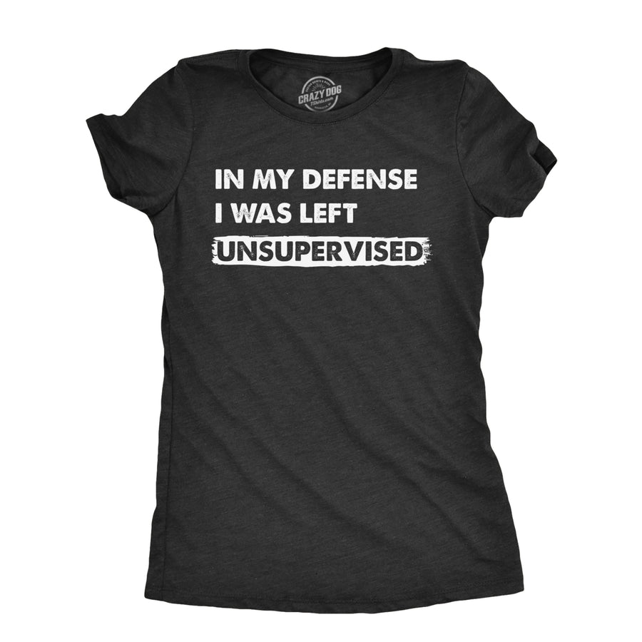 Womens In My Defense I Was Unsupervised T Shirt Funny Misbehaving Adulting Joke Tee For Ladies Image 1