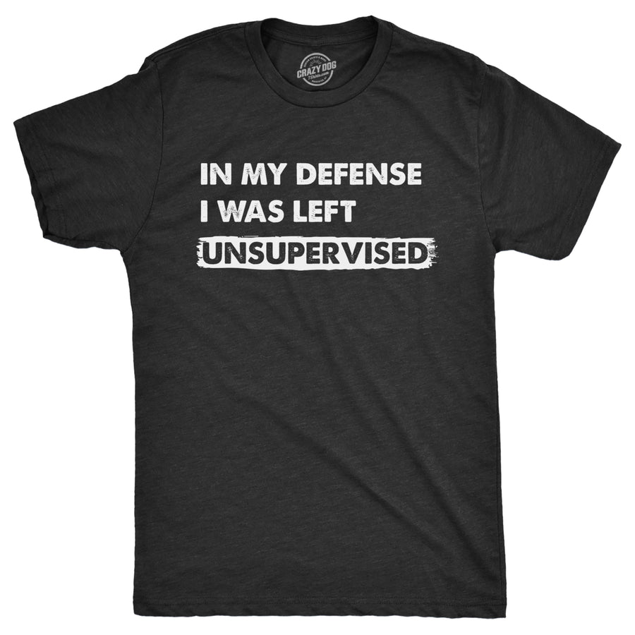 Mens In My Defense I Was Unsupervised T Shirt Funny Misbehaving Adulting Joke Tee For Guys Image 1