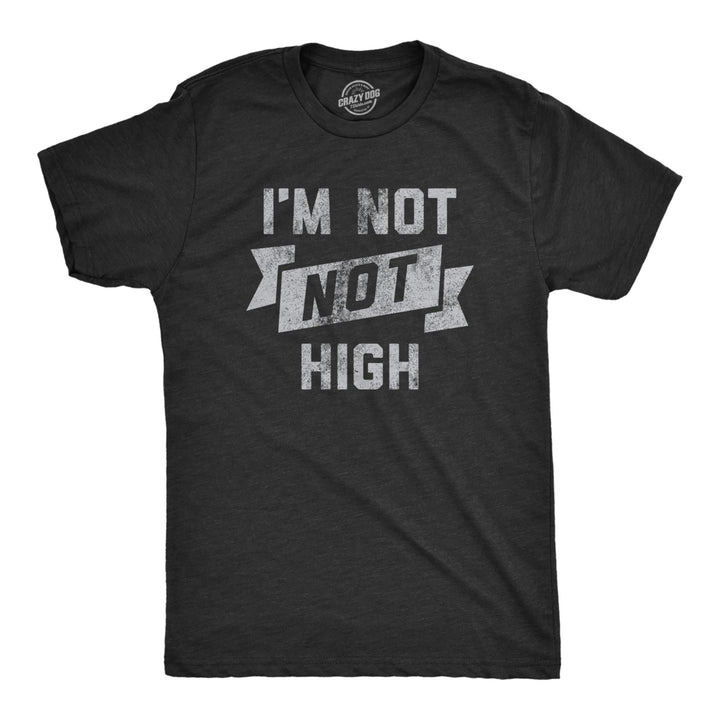 Mens Im Not Not High T Shirt Funny 420 Baked Stoned Weed Smoking Tee For Guys Image 1