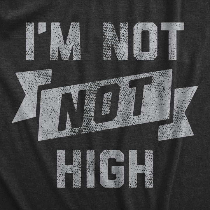 Mens Im Not Not High T Shirt Funny 420 Baked Stoned Weed Smoking Tee For Guys Image 2