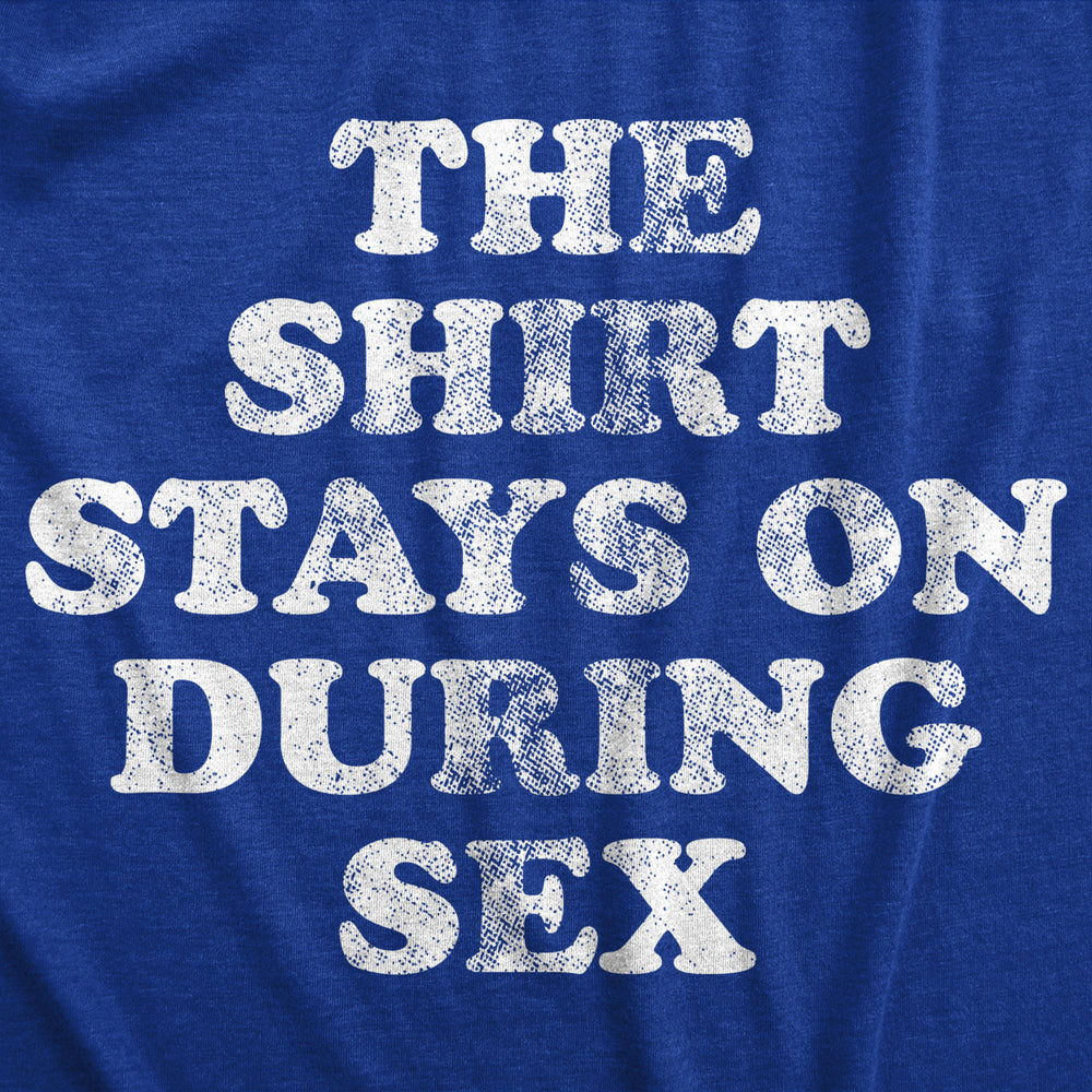 Mens The Shirt Stays On During Sex Funny Sarcastic Adult Humor Tee For Guys Image 2