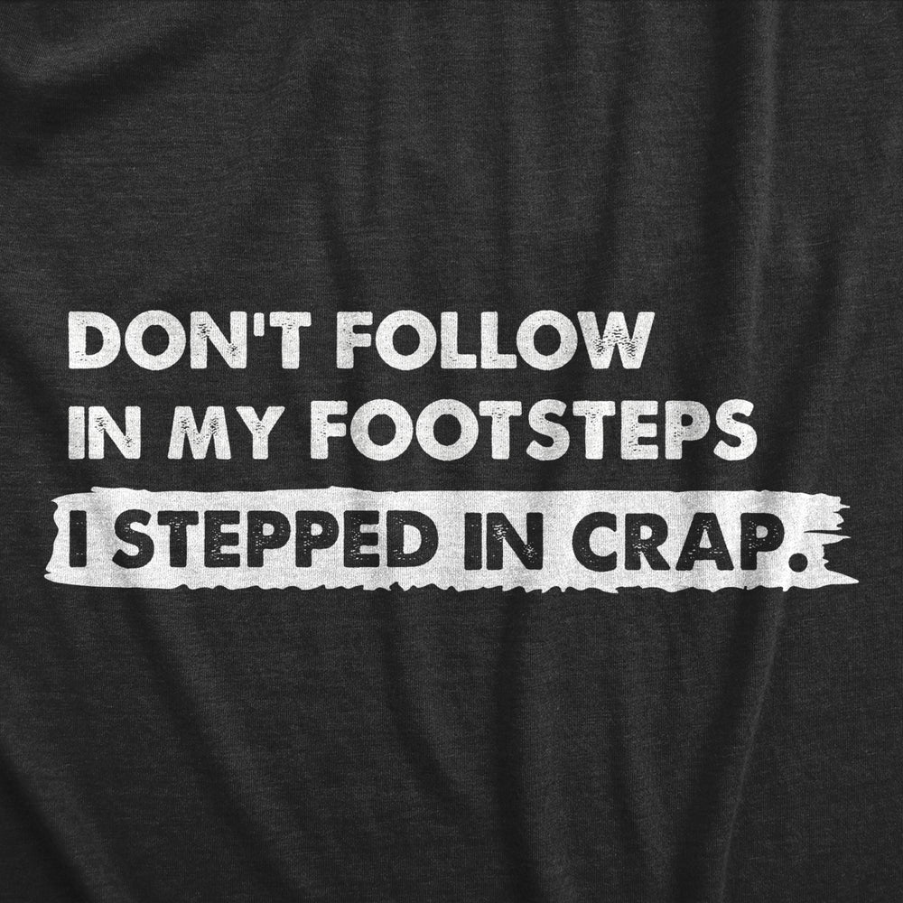 Mens Dont Follow In My Footsteps I Stepped In Crap T Shirt Funny Sarcastic Poop Joke Tee For Guys Image 2