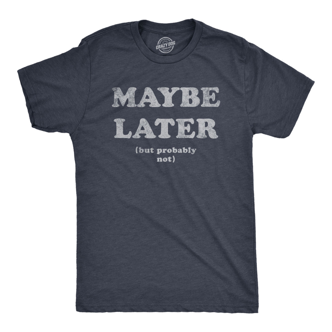 Mens Maybe Later But Probably Not T Shirt Funny Procrastination Joke Tee For Guys Image 1
