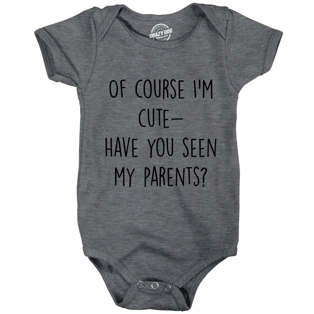 Of Course Im Cute Have You Seen My Parents Baby Bodysuit Funny Adorable Child Jumper For Infants Image 1