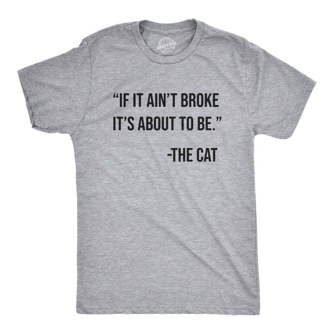 Mens If It Aint Broke Its About To Be T Shirt Funny Bad Kitten Quote Joke Tee For Guys Image 1