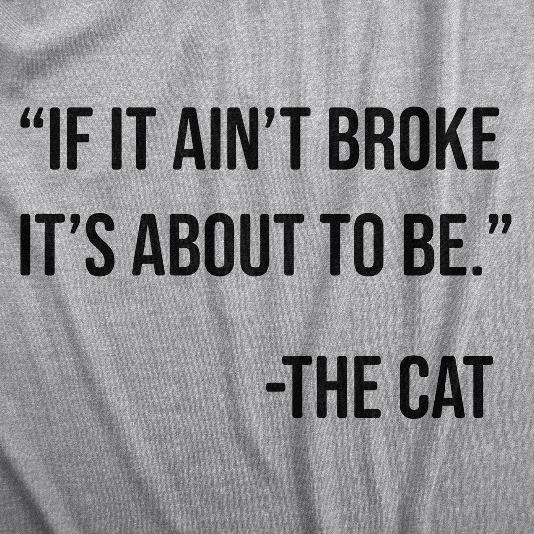 Mens If It Aint Broke Its About To Be T Shirt Funny Bad Kitten Quote Joke Tee For Guys Image 2