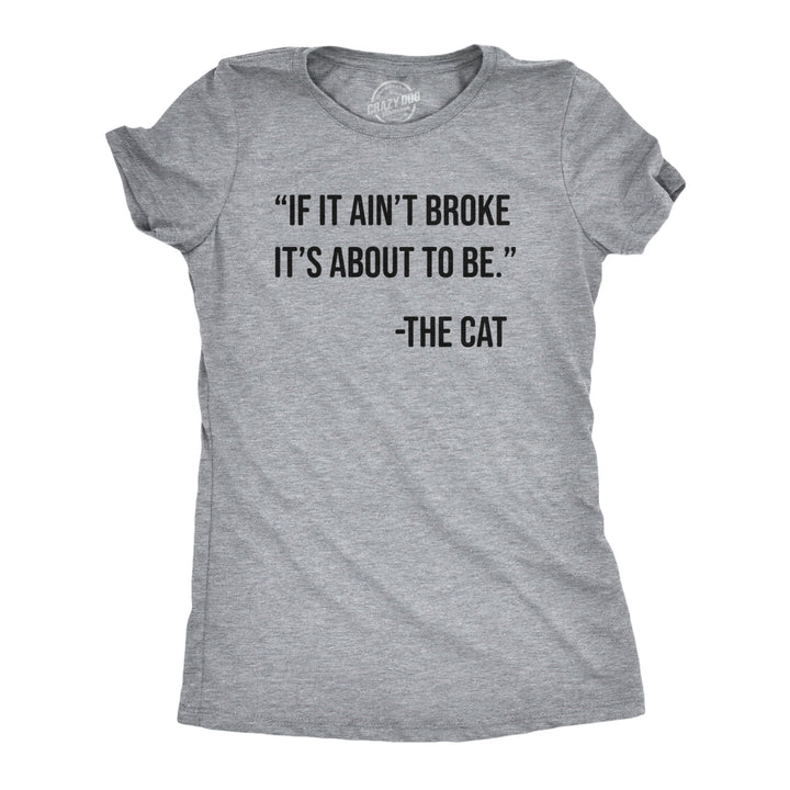 Womens If It Aint Broke Its About To Be T Shirt Funny Bad Kitten Quote Joke Tee For Ladies Image 1