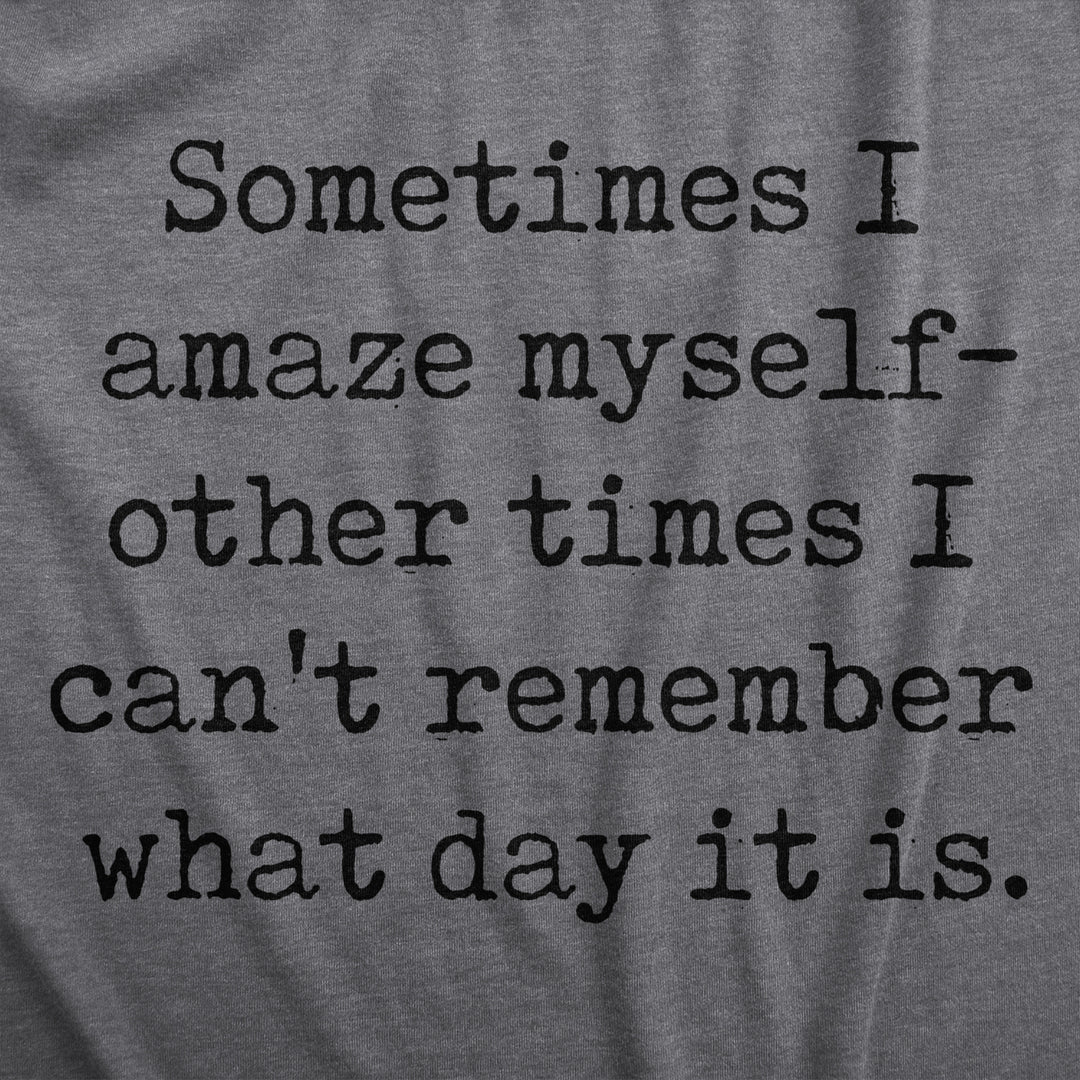 Womens Sometimes I Amaze Myself Other Times I Cant Remember What Day It Is T Shirt Funny Tee For Ladies Image 2