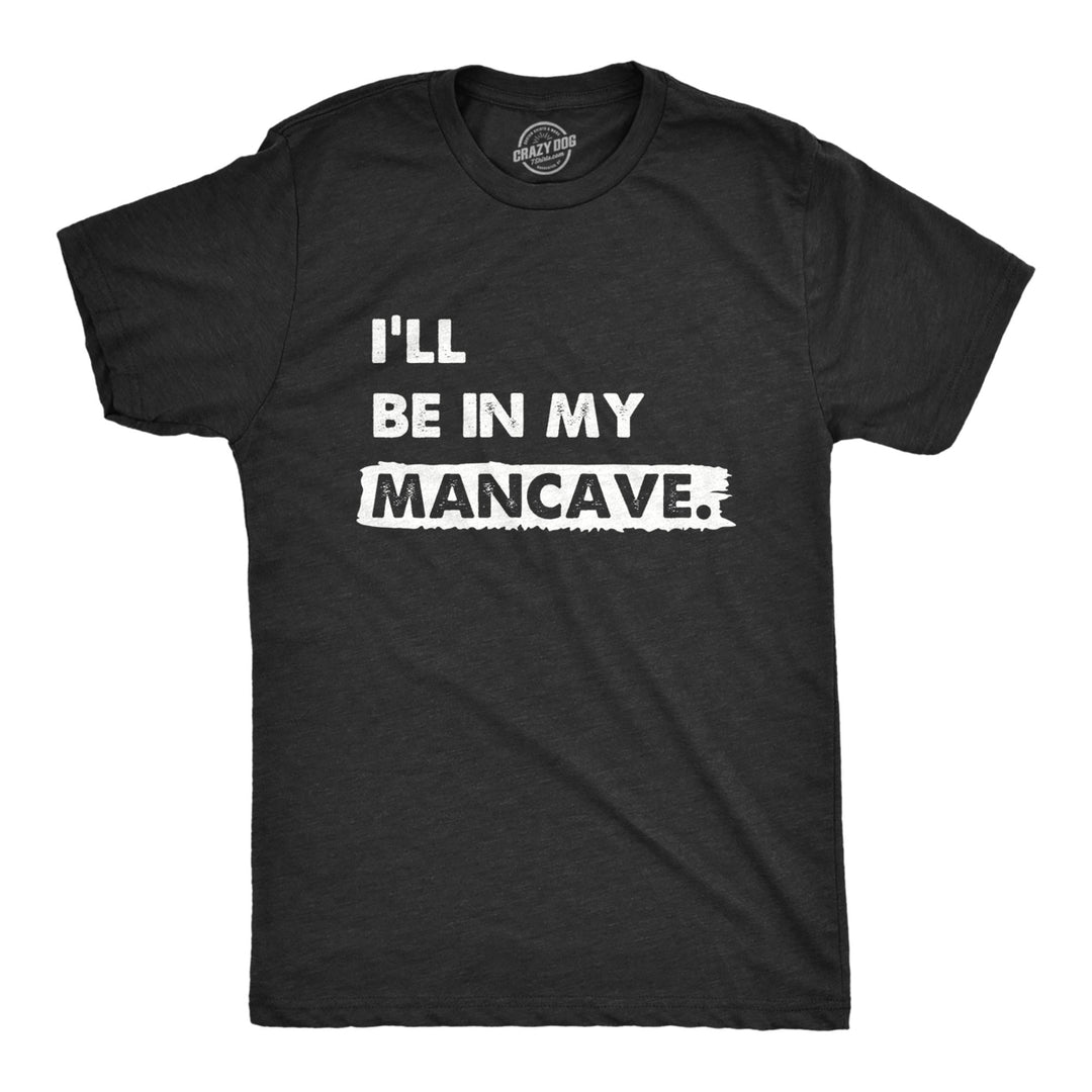 Mens Ill Be In My Mancave T Shirt Funny Basement Den Chill Space Tee For Guys Image 1