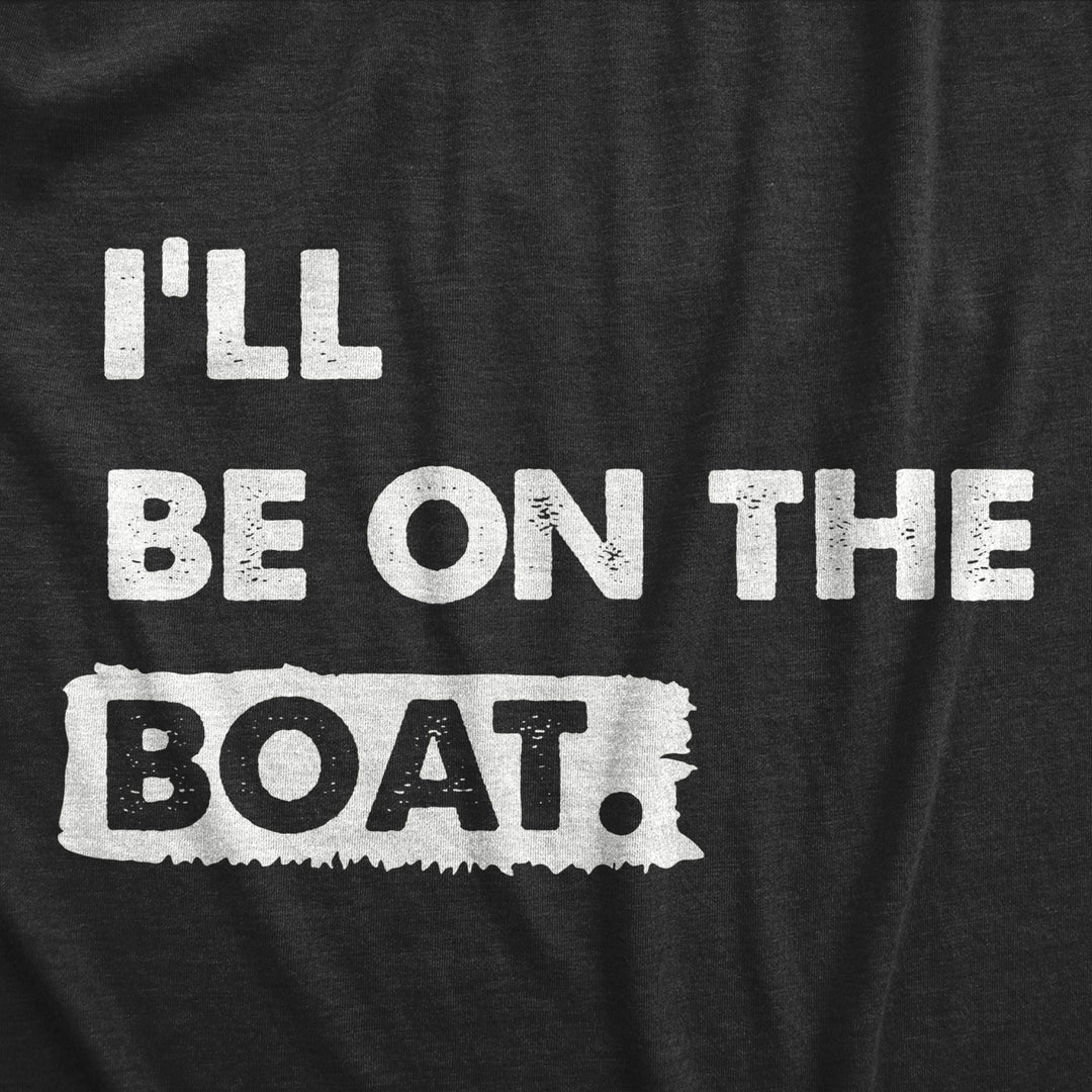 Mens Ill Be On The Boat T Shirt Funny Fishing Lake River Lovers Tee For Guys Image 2