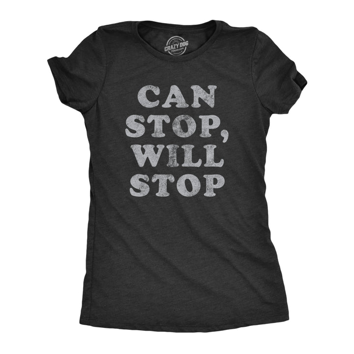 Womens Can Stop Will Stop T Shirt Funny Sarcastic Joke Saying Tee For Ladies Image 1