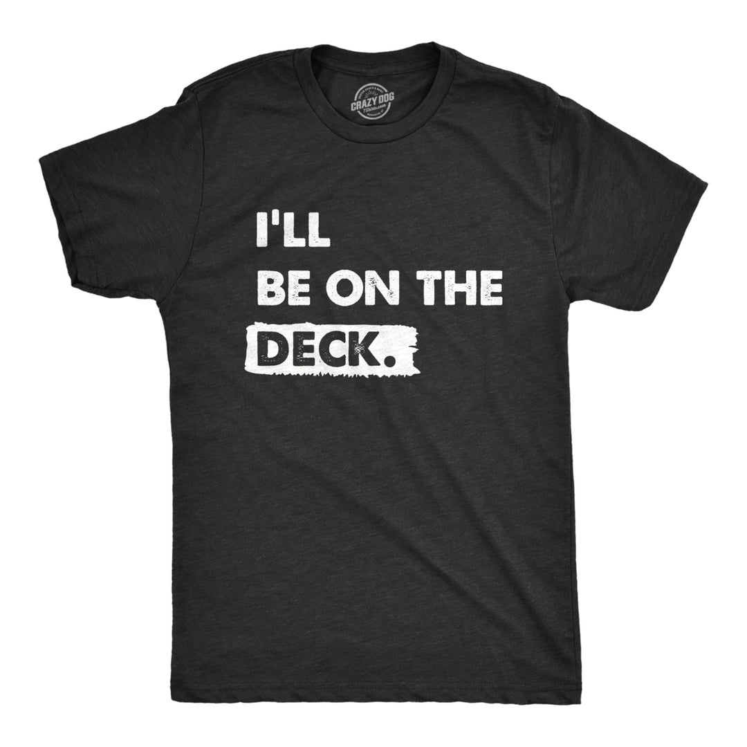 Mens Ill Be On The Deck T Shirt Funny Wood Backyard Relaxing Space Tee For Guys Image 1