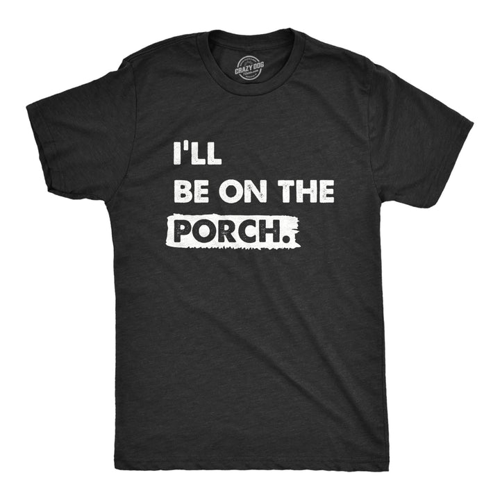 Mens Ill Be On The Porch T Shirt Funny Patio Deck Relaxing Space Tee For Guys Image 1