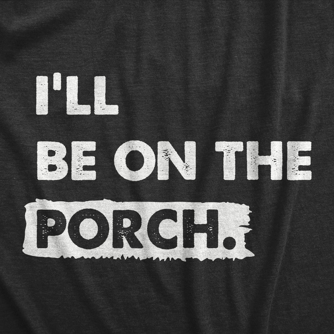 Mens Ill Be On The Porch T Shirt Funny Patio Deck Relaxing Space Tee For Guys Image 2