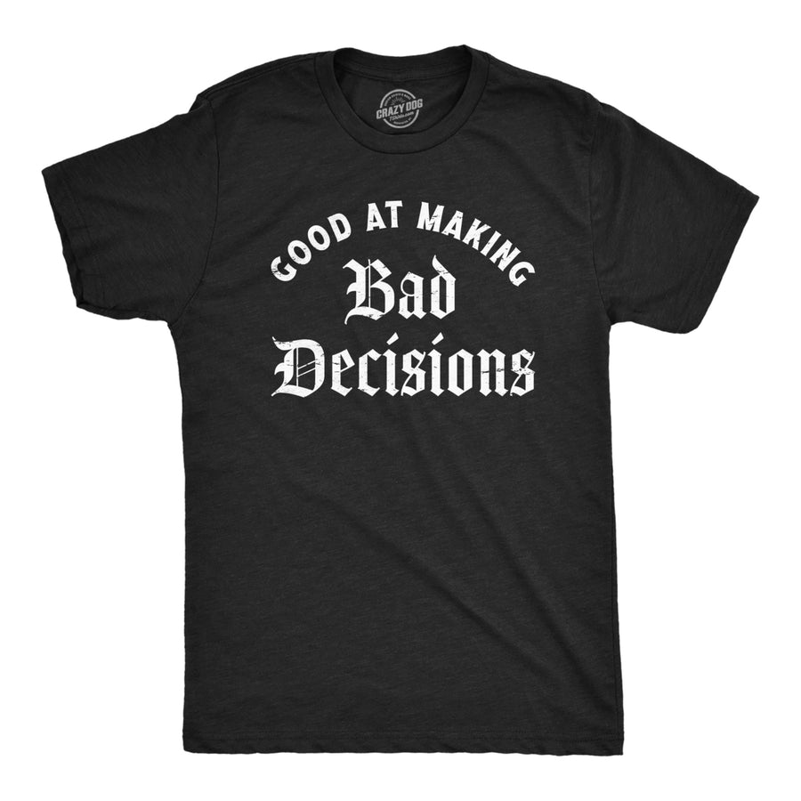 Mens Good At Making Bad Decisions T Shirt Funny Poor Choices Misbehaving Tee For Guys Image 1