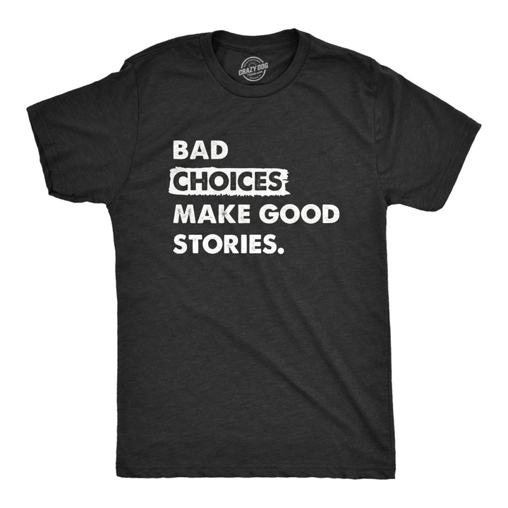 Mens Bad Choices Make Good Stories T Shirt Funny Poor Decisions Trouble Maker Tee For Guys Image 1