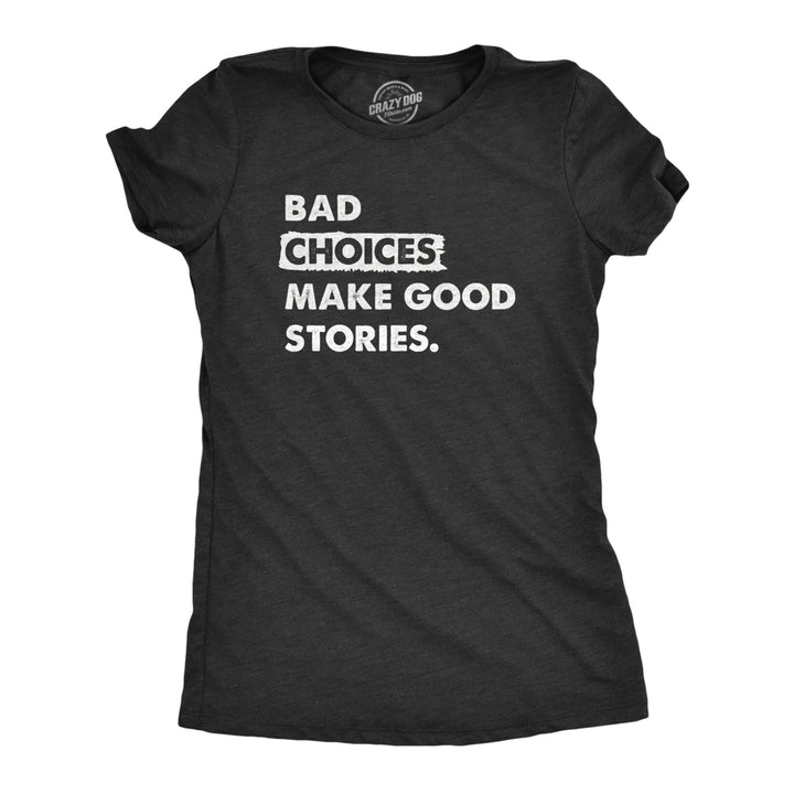 Womens Bad Choices Make Good Stories T Shirt Funny Poor Decisions Trouble Maker Tee For Ladies Image 1
