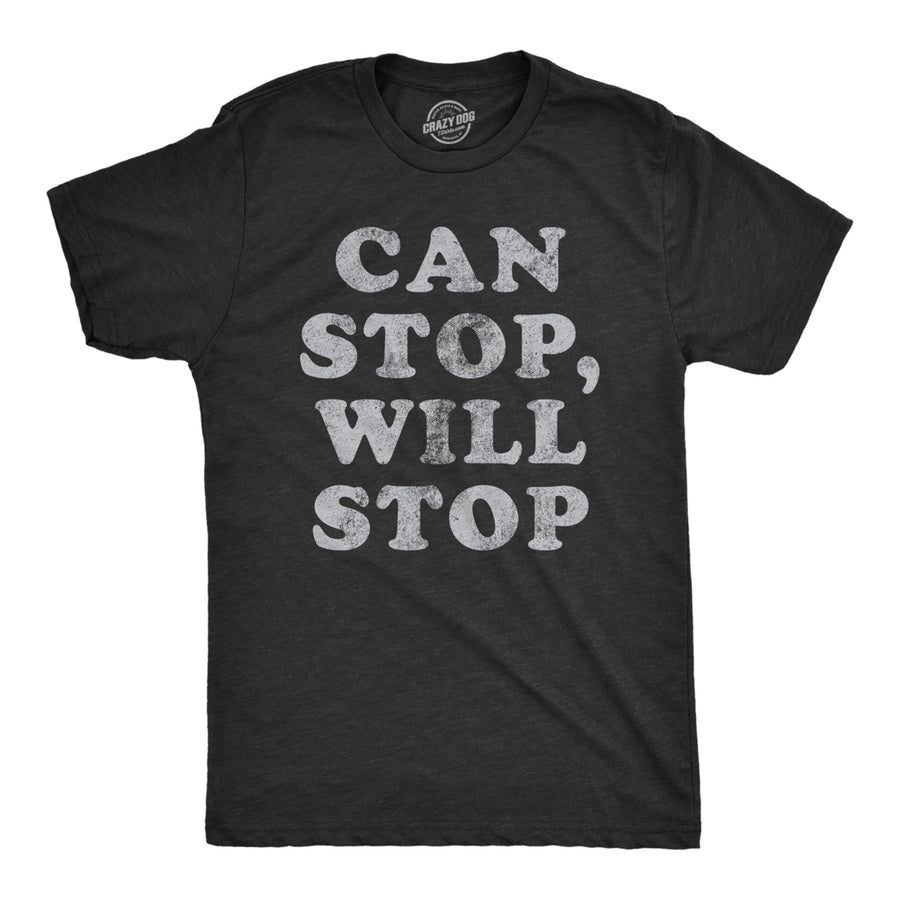 Mens Can Stop Will Stop T Shirt Funny Sarcastic Joke Saying Tee For Guys Image 1