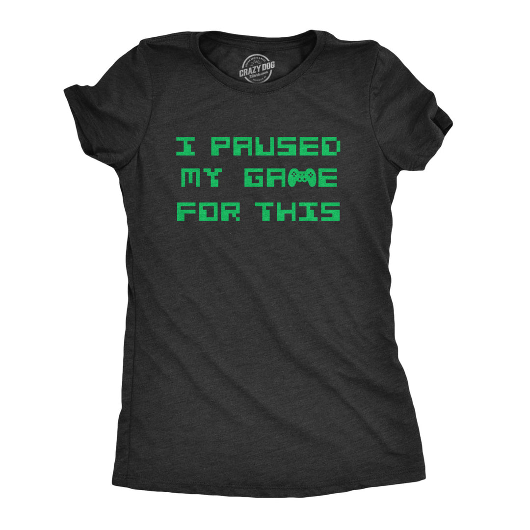 Womens I Paused My Game For This Tshirt Funny Nerdy Video Game Tee Image 1