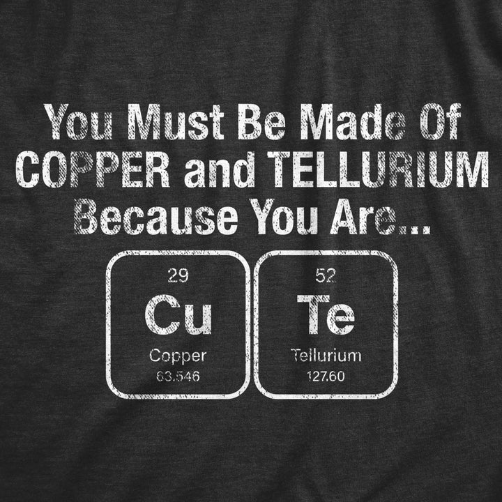 Womens You Must Be Made Out Of Copper And Tellurium Because You Are Cute T Shirt Funny Nerdy Elements Tee Image 2