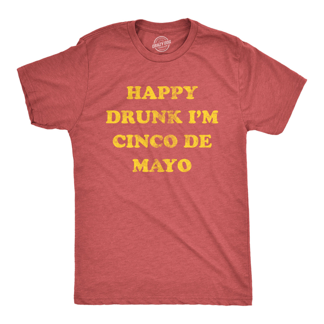 Mens Happy Drunk Im Cinco De Mayo T Shirt Funny Drinking Partying Joke Tee For Guys Image 1