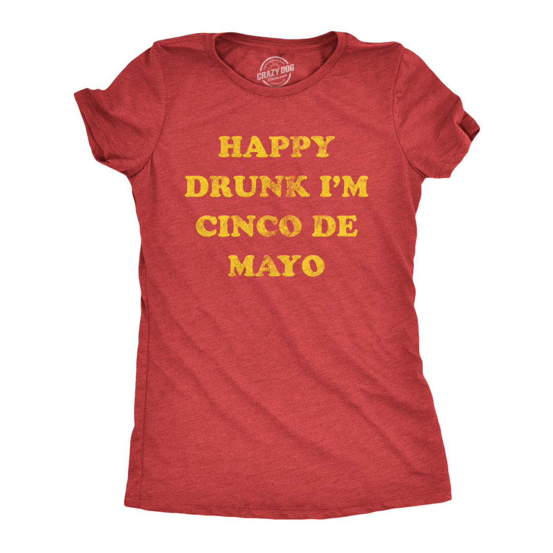 Womens  Happy Drunk Im Cinco De Mayo T Shirt Funny Drinking Partying Joke Tee For Ladies Image 1