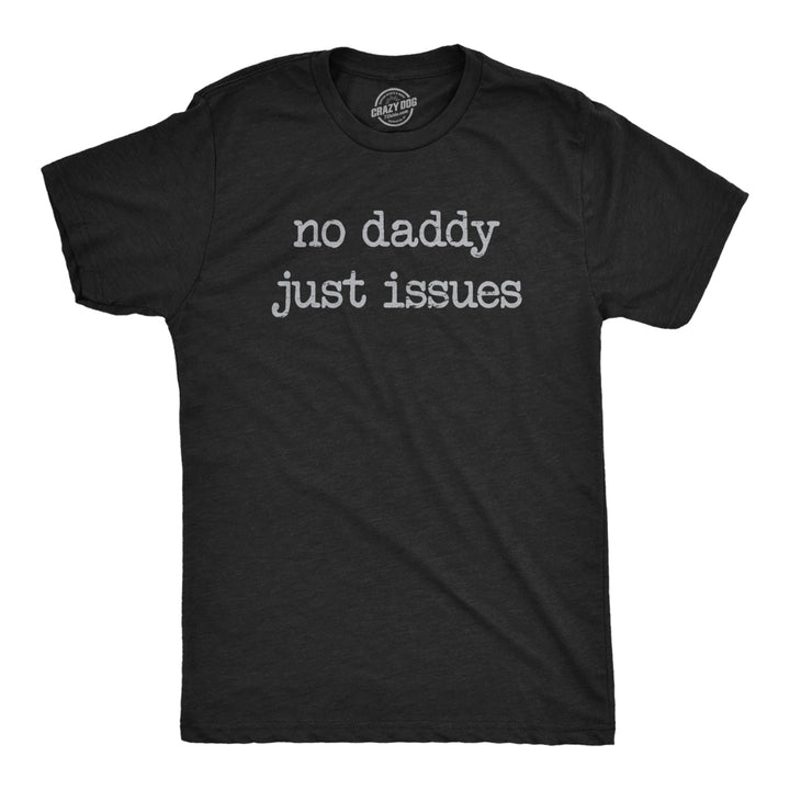 Mens No Daddy Just Issues T Shirt Funny Mental Health Joke Tee For Guys Image 1