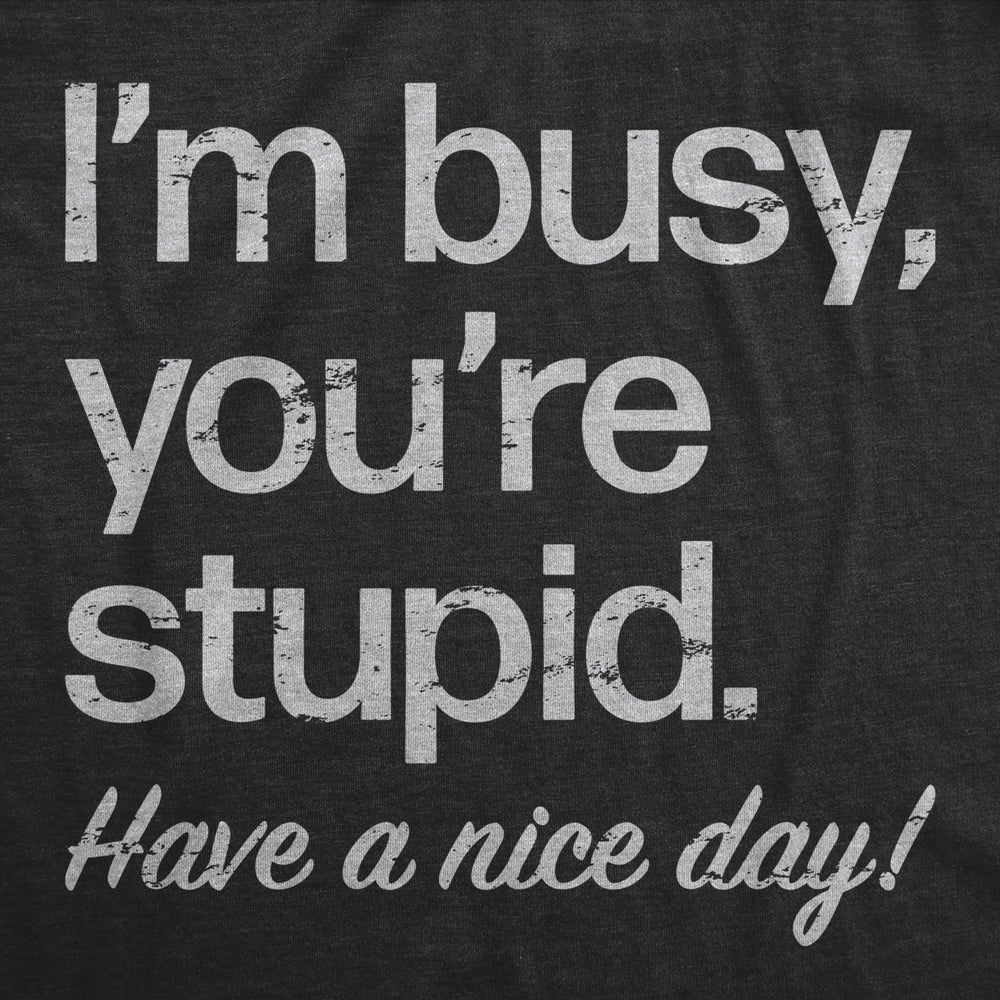 Womens Im Busy Youre Stupid Have A Nice Day T Shirt Funny Rude Anti Social Joke Tee For Ladies Image 2