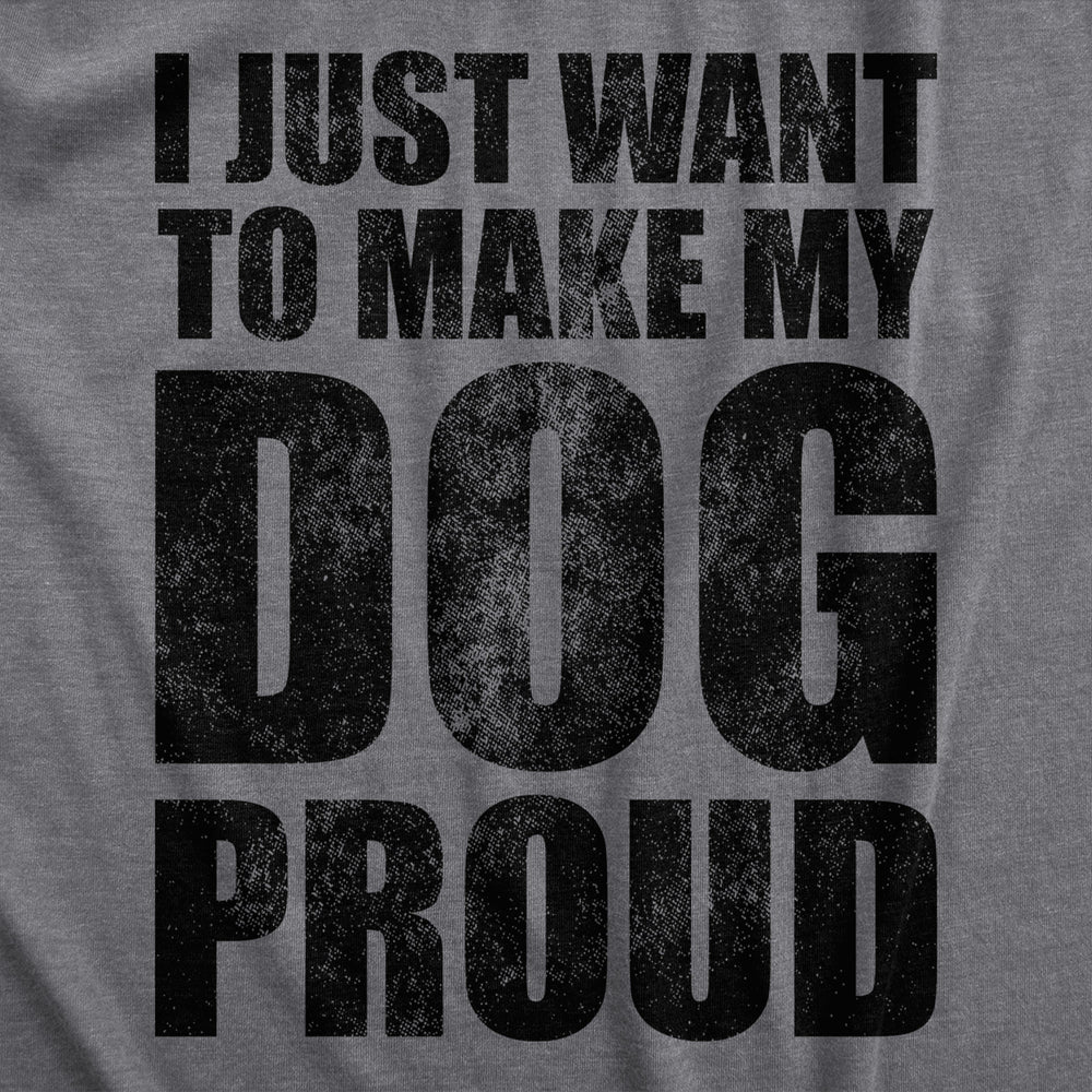 Womens I Just Want To Make My Dog Proud T Shirt Funny Puppy Pet Lover Joke Tee For Ladies Image 2