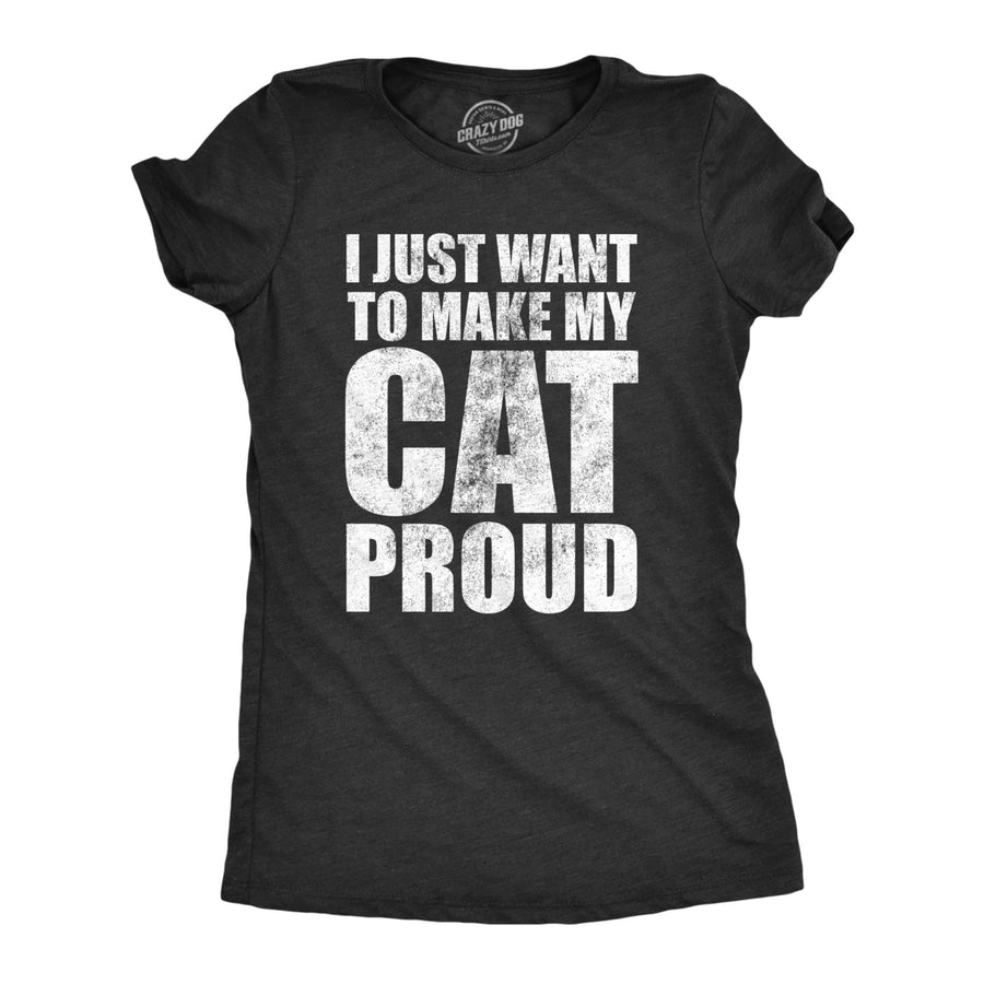 Womens I Just Want To Make My Cat Proud T Shirt Funny Kitten Pet Lover Joke Tee For Ladies Image 1