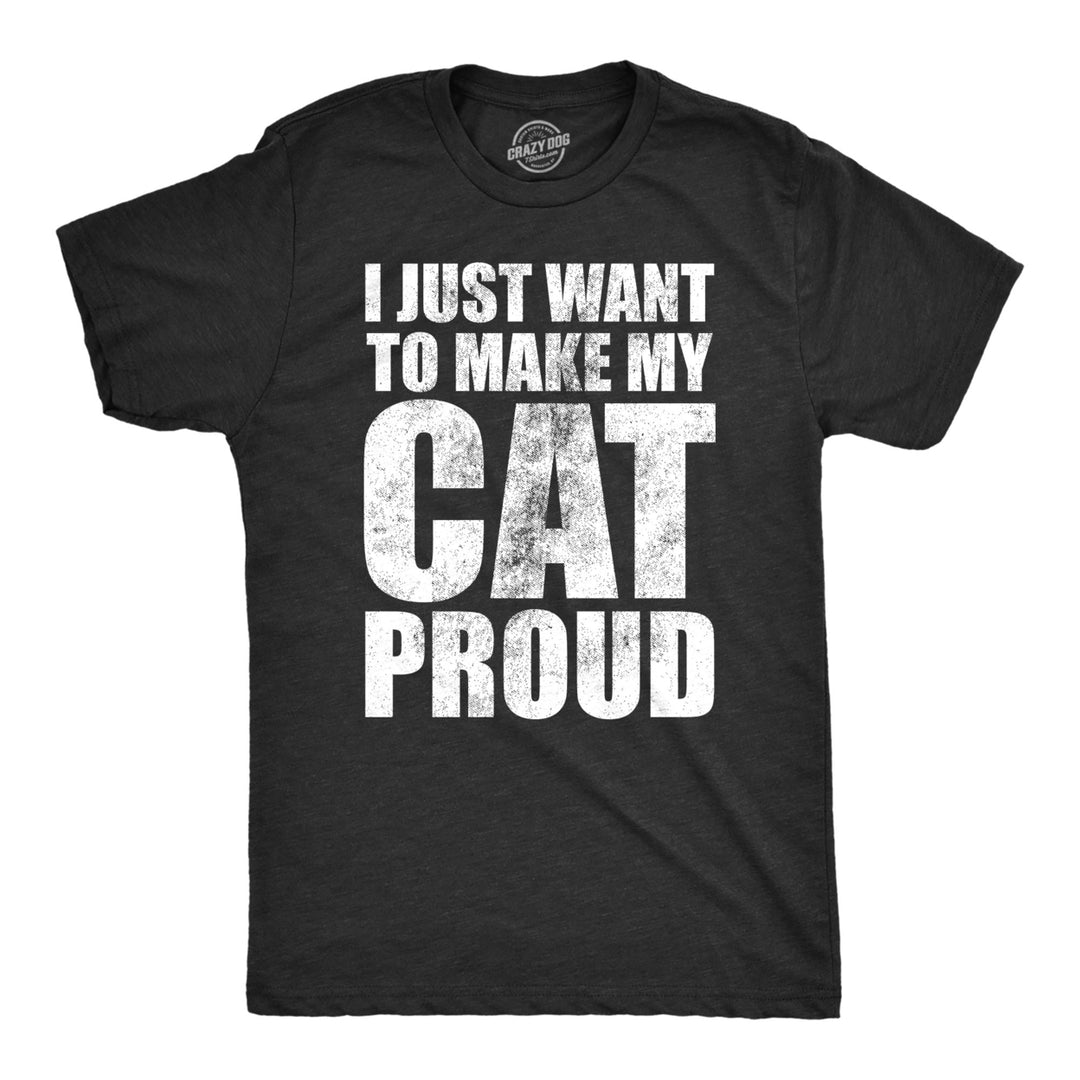 Mens I Just Want To Make My Cat Proud T Shirt Funny Kitten Pet Lover Joke Tee For Guys Image 1