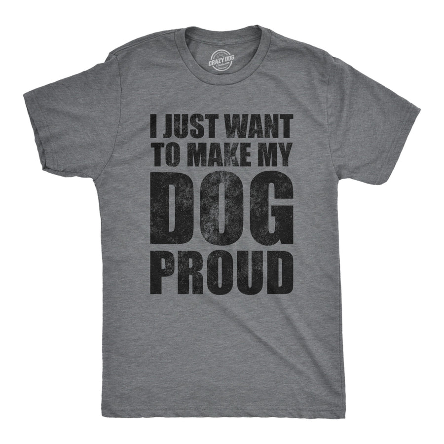 Mens I Just Want To Make My Dog Proud T Shirt Funny Puppy Pet Lover Joke Tee For Guys Image 1