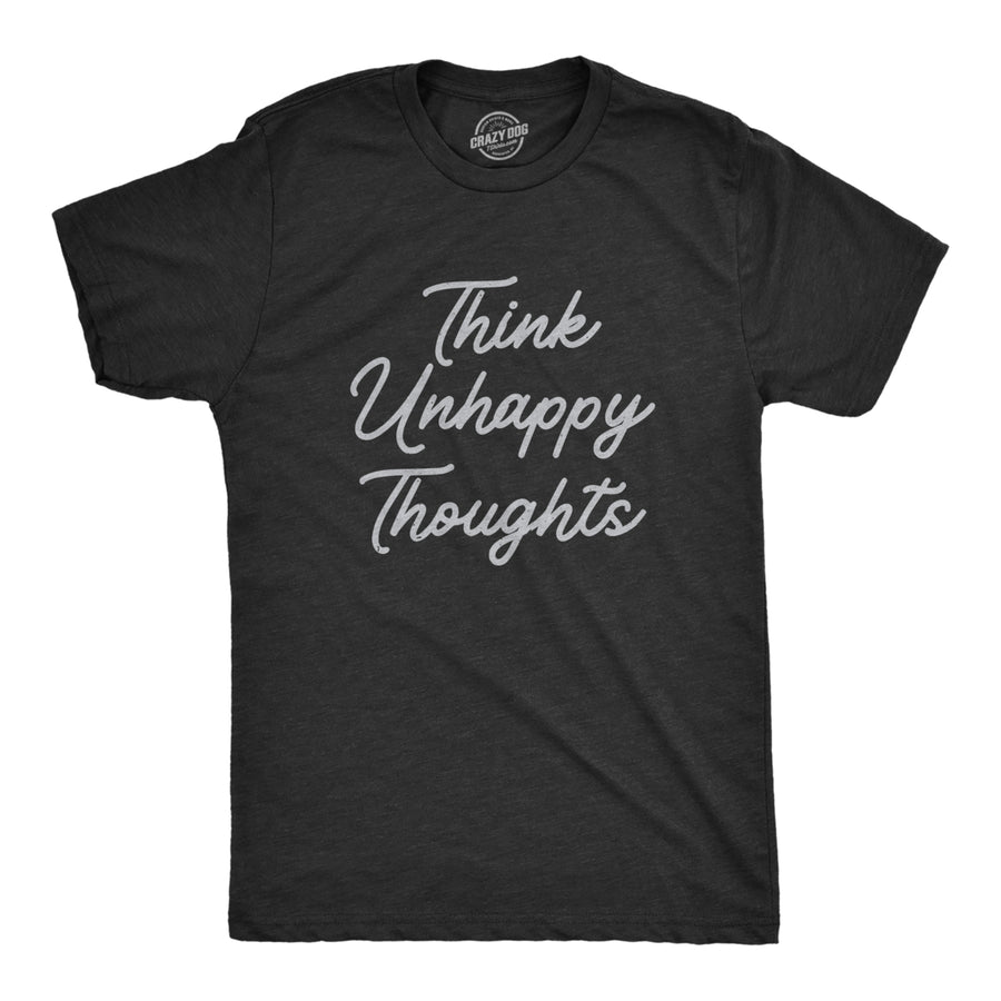 Mens Think Unhappy Thoughts T Shirt Funny Pessimistic Bad Attitude Joke Tee For Guys Image 1