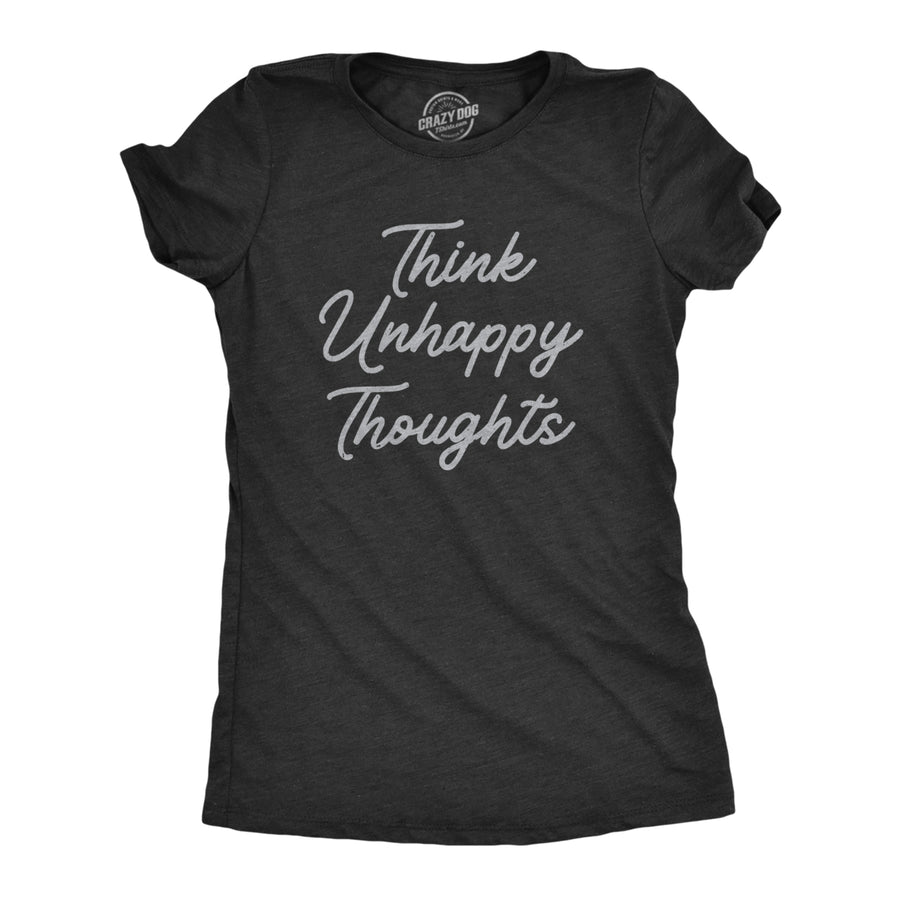 Womens Think Unhappy Thoughts T Shirt Funny Pessimistic Bad Attitude Joke Tee For Ladies Image 1