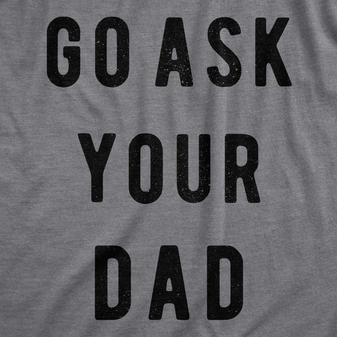 Womens Go Ask Your Dad T Shirt Funny Mothers Day Gift Ideas Sarcastic Tee Image 2