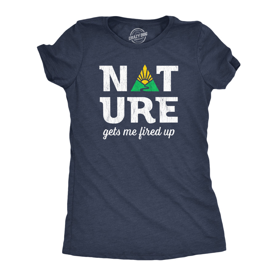 Womens Nature Gets Me Fired Up T Shirt Funny Camping Outdoors Exploring Lovers Tee For Ladies Image 1