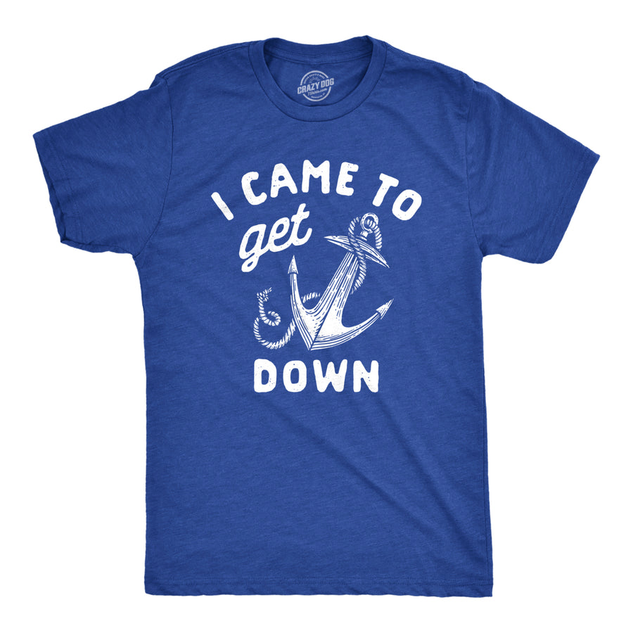 Mens I Came To Get Down T Shirt Funny Boat Anchor Partying Tee For Guys Image 1