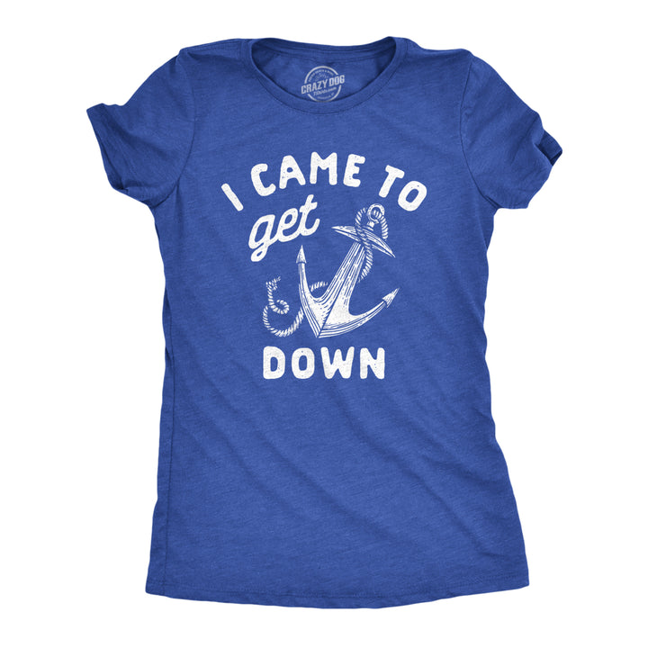 Womens I Came To Get Down T Shirt Funny Boat Anchor Partying Tee For Ladies Image 1